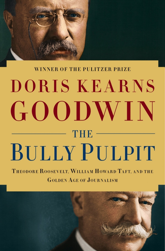 the-bully-pulpit-theodore-roosevelt-william-howard-taft-and-the-golden-age-of-journalism-by-doris-kearns-goodwin